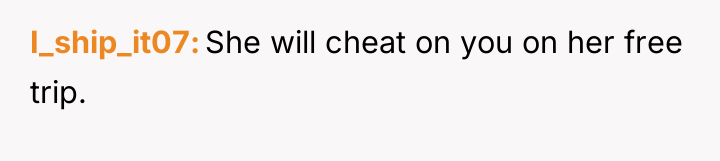 I_ship_it07 She will cheat on you on her free trip.