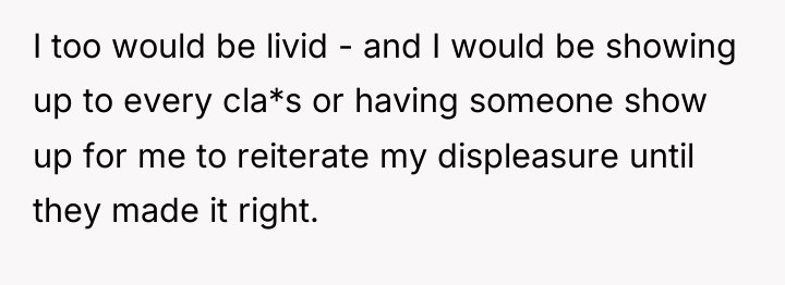 I too would be livid - and I would be...