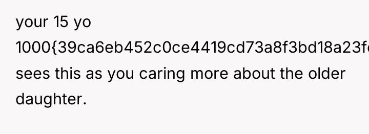 your 15 yo 1000{39ca6eb452c0ce4419cd73a8f3bd18a23fe95ab4febb092bc2ab1b542eeea82f} sees this as you caring more...