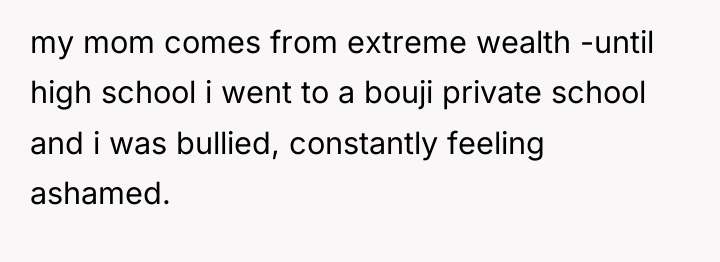 my mom comes from extreme wealth -until high school i...