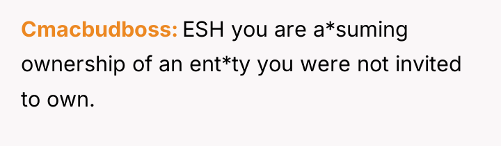 Cmacbudboss ESH you are a*suming ownership of an ent*ty you...