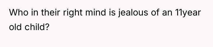 Who in their right mind is jealous of an 11year...
