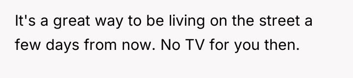 It's a great way to be living on the street...