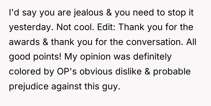 I'd say you are jealous & you need to stop...