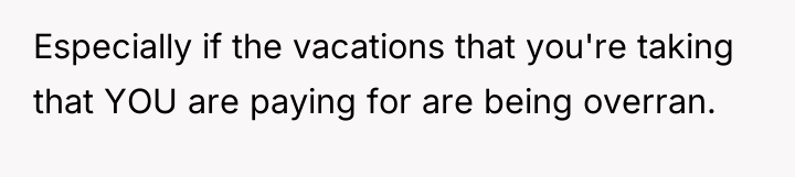 Especially if the vacations that you're taking that YOU are...