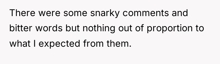There were some snarky comments and bitter words but nothing...