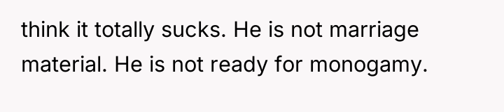 think it totally sucks. He is not marriage material. He...
