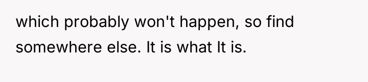 which probably won't happen, so find somewhere else. It is...