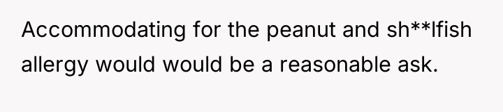 Accommodating for the peanut and sh**lfish allergy would would be...