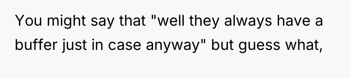 You might say that "well they always have a buffer...