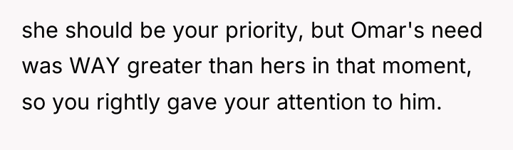 she should be your priority, but Omar's need was WAY...