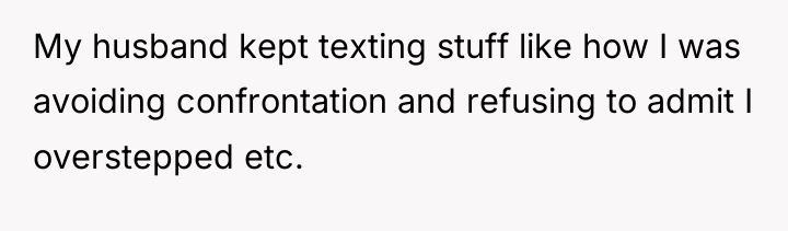 My husband kept texting stuff like how I was avoiding...