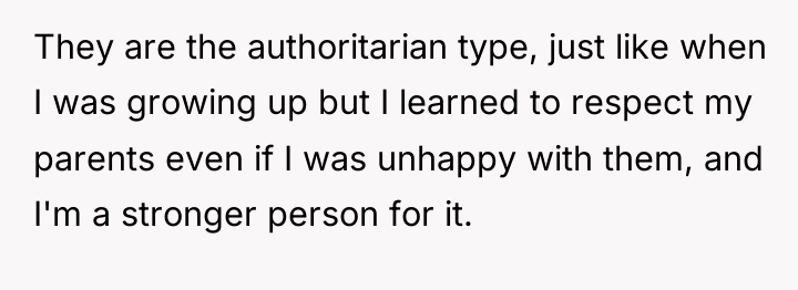 They are the authoritarian type, just like when I was...