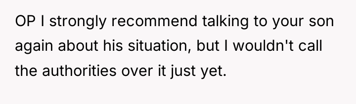 OP I strongly recommend talking to your son again about...