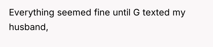 Everything seemed fine until G texted my husband,