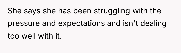 She says she has been struggling with the pressure and...