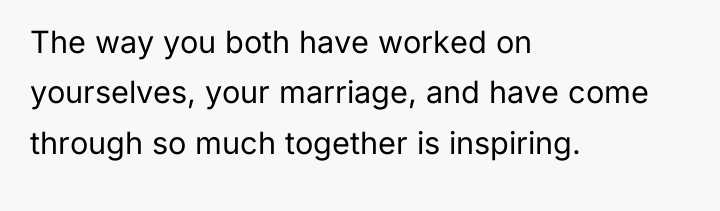The way you both have worked on yourselves, your marriage,...