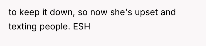 to keep it down, so now she's upset and texting...