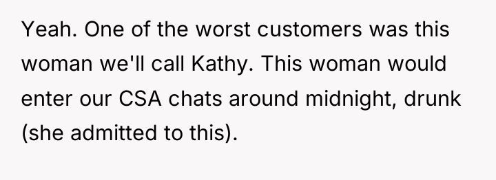 Yeah. One of the worst customers was this woman we'll...