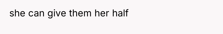 she can give them her half
