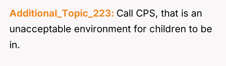 Additional_Topic_223 Call CPS, that is an unacceptable environment for children...