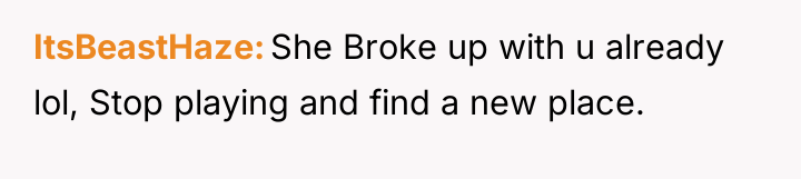 ItsBeastHaze She Broke up with u already lol, Stop playing...