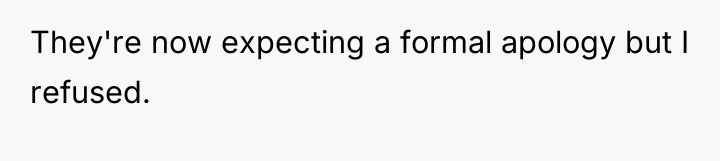They're now expecting a formal apology but I refused.