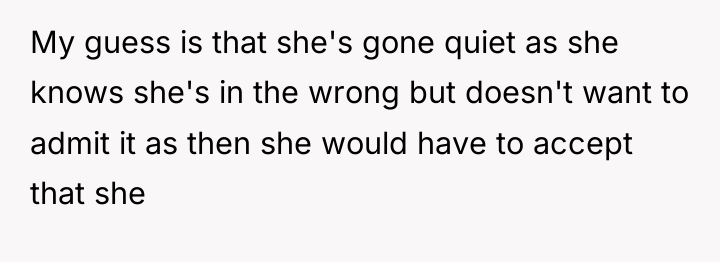My guess is that she's gone quiet as she knows...