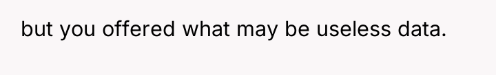 but you offered what may be useless data.
