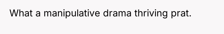 What a manipulative drama thriving prat.