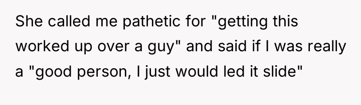 She called me pathetic for "getting this worked up over...