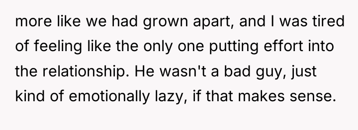 more like we had grown apart, and I was tired...