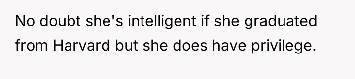 No doubt she's intelligent if she graduated from Harvard but...