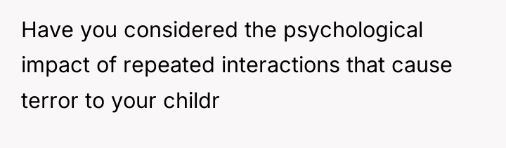 Have you considered the psychological impact of repeated interactions that...