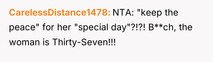 CarelessDistance1478 NTA: "keep the peace" for her "special day"?!?! B**ch,...