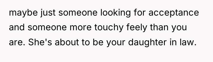maybe just someone looking for acceptance and someone more touchy...