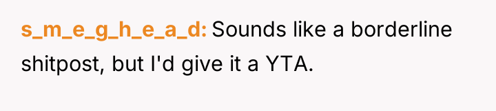 s_m_e_g_h_e_a_d Sounds like a borderline shitpost, but I'd give it...