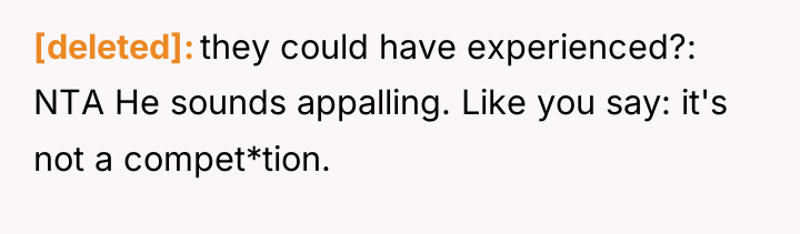 [deleted] they could have experienced?: NTA He sounds appalling. Like...