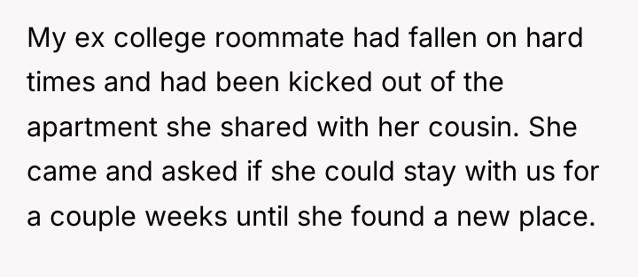 My ex college roommate had fallen on hard times and...