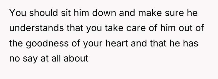You should sit him down and make sure he understands...