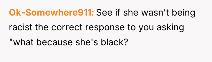 Ok-Somewhere911 See if she wasn't being racist the correct response...