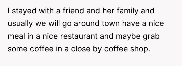I stayed with a friend and her family and usually...