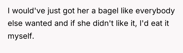 I would've just got her a bagel like everybody else...