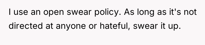 I use an open swear policy. As long as it's...