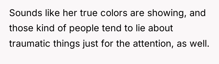 Sounds like her true colors are showing, and those kind...