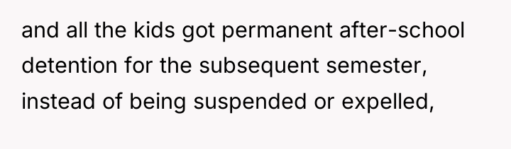 and all the kids got permanent after-school detention for the...