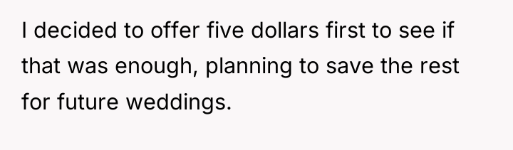 I decided to offer five dollars first to see if...