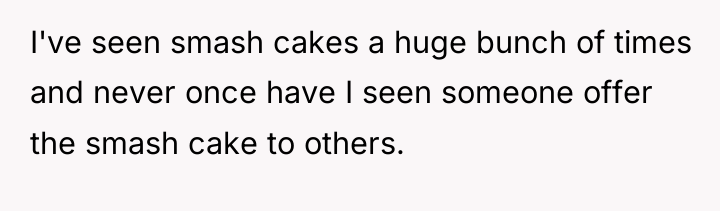 I've seen smash cakes a huge bunch of times and...