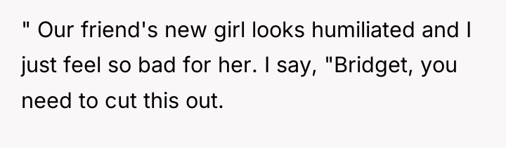 " Our friend's new girl looks humiliated and I just...