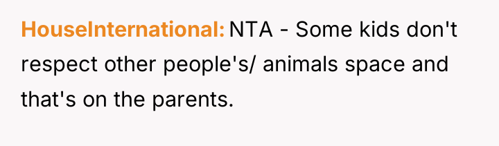 HouseInternational NTA - Some kids don't respect other people's/ animals...